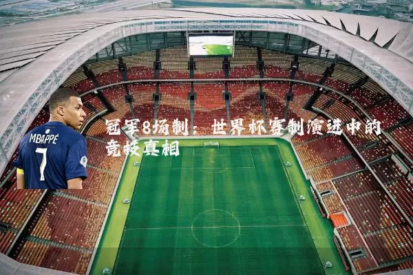 冠军8场制：世界杯赛制演进中的竞技真相